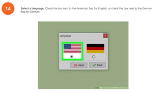 14 Select a language. Check the box next to the American flag for English, or check the box next to the German
flag for German.
 