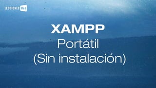 XAMPP
Portátil
(Sin instalación)
 