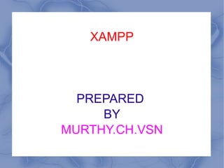 XAMPP PREPARED  BY MURTHY.CH.VSN 