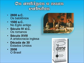 2800 a.C. Os babilônios 1500 a.C. No Egito antigo Século IV d.C. Os romanos Século XVIII A aristocracia inglesa Década de 30 Estados Unidos 2008 O Brasil 