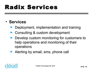 Slide 44 
Radix Services 
© Radix Technologies SA, 2014 
• Services 
► Deployment, implementation and training 
► Consulti...