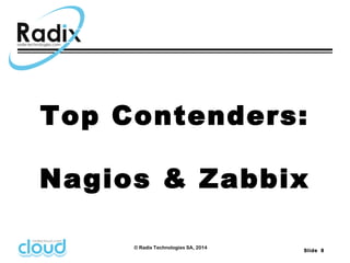 Top Contenders: 
Nagios & Zabbix 
Slide 8 
© Radix Technologies SA, 2014 
 