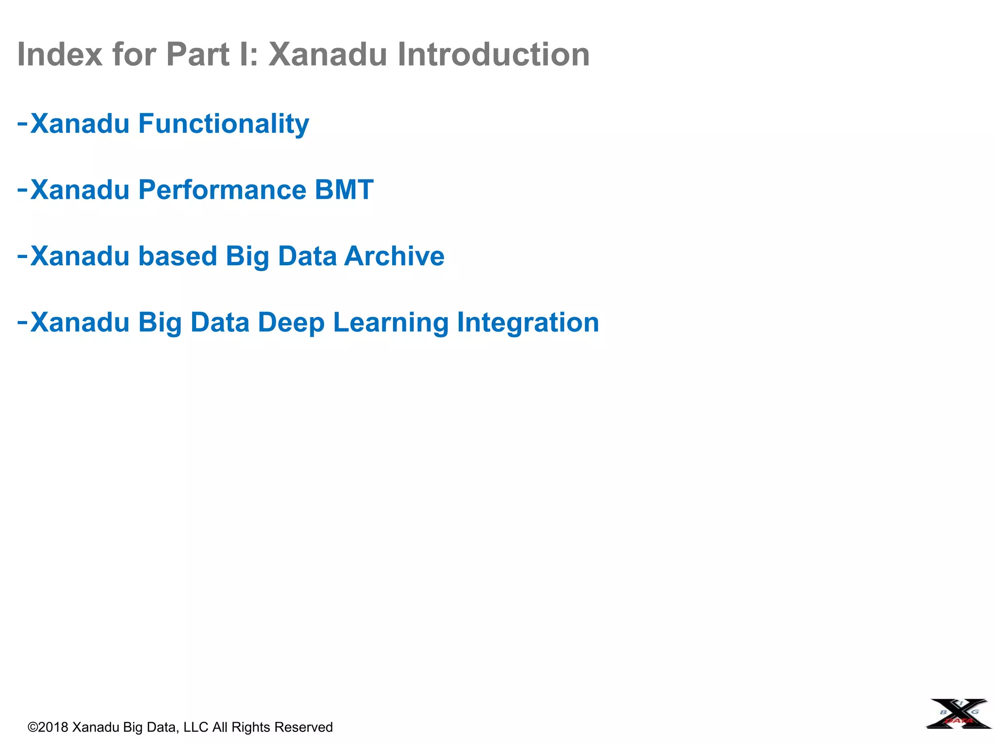 ©2018 Xanadu Big Data, LLC All Rights Reserved
Index for Part I: Xanadu Introduction
-Xanadu Functionality
-Xanadu Performance BMT
-Xanadu based Big Data Archive
-Xanadu Big Data Deep Learning Integration
 