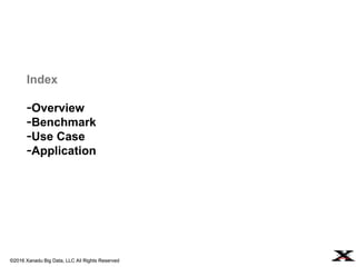 ©2016 Xanadu Big Data, LLC All Rights Reserved©2016 Xanadu Big Data, LLC All Rights Reserved
Index
-Overview
-Benchmark
-Use Cases
-Applications
 