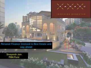 Personal Finance involved in Real Estate and
way ahead
Shreyansh Jain
PIBM Pune
 