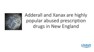 Adderall and Xanax are highly
popular abused prescription
drugs in New England
 