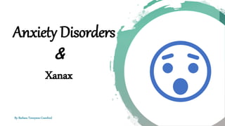 &
Anxiety Disorders
Xanax
By Barbara Tennyson-Crawford
 