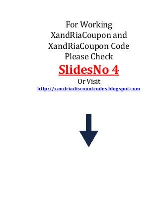 For Working
XandRiaCoupon and
XandRiaCoupon Code
Please Check
SlidesNo 4
Or Visit
http://xandriadiscountcodes.blogspot.com
 