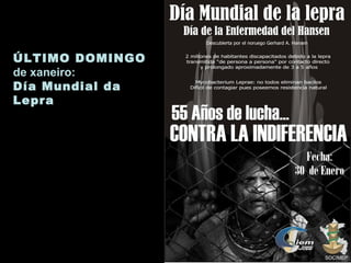 ÚLTIMO DOMINGO
de xaneiro:
Día Mundial da
Lepra
 