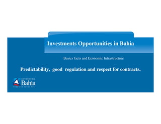 Investments Opportunities in Bahia

                    Basics facts and Economic Infrastructure


Predictability, good regulation and respect for contracts.
 