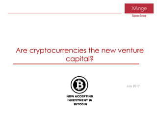 Are cryptocurrencies the new venture
capital?
July 2017
 