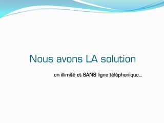 Nous avons LA solution
     en illimité et SANS ligne téléphonique...
 