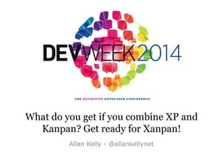 Allan Kelly - @allankellynet
What do you get if you combine XP and
Kanpan? Get ready for Xanpan!
 