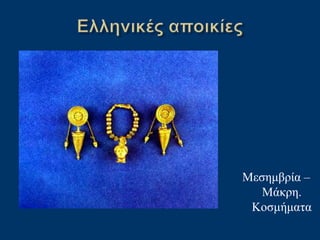Μεσημβρία –
Μάκρη.
Κοσμήματα
 