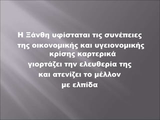 Η Ξάνθη υφίσταται τις συνέπειες
της οικονομικής και υγειονομικής
κρίσης καρτερικά
γιορτάζει την ελευθερία της
και ατενίζει το μέλλον
με ελπίδα
 