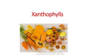Xanthophylls
kamal0603@gmail.com (Kamal Shah, Institute of
Pharmaceutical Research, GLA University, Mathura (UP)
 