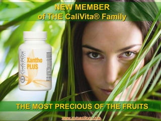 NEW MEMBER
     of THE CaliVita® Family




THE MOST PRECIOUS OF THE FRUITS
           www.zivisastilom.com
 
