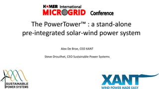The PowerTower™ : a stand-alone
pre-integrated solar-wind power system
Alex De Broe, CEO XANT
Steve Drouilhet, CEO Sustainable Power Systems
 