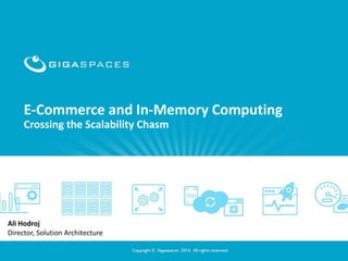 E-Commerce and In-Memory Computing 
Crossing the Scalability Chasm 
Ali Hodroj 
Director, Solution Architecture 
 