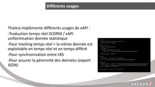 Différents usages
Thaleia implémente différents usages de xAPI :
-Traduction temps réel SCORM / xAPI
uniformisation donnée...