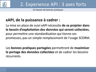 2. Experience API : 3 axes forts
xAPI, de la puissance à cadrer :
La mise en place de suivi xAPI nécessite de se projeter ...