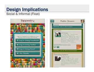 ‣  Tappestry (social,
informal)
Design Implications
Social & Informal (Float)
 
