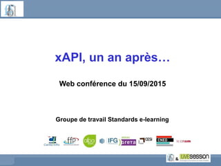 xAPI, un an après…
Web conférence du 15/09/2015
Groupe de travail Standards e-learning
 