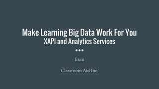 Make Learning Big Data Work For You
XAPI Analytics
Jessie Chuang
www.VisualCatch.org
Classroom-aid.com
 