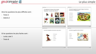 Le plus simple
Ainsi les questions les plus difficiles sont :
- Tintin 5
- Asterix 2
Et les questions les plus faciles sont :
- Lucky Luke 5
- Tintin 8
 