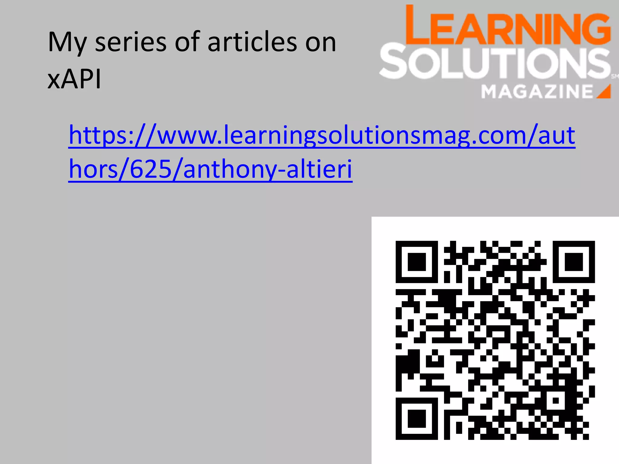 https://www.learningsolutionsmag.com/aut
hors/625/anthony-altieri
My series of articles on
xAPI
 
