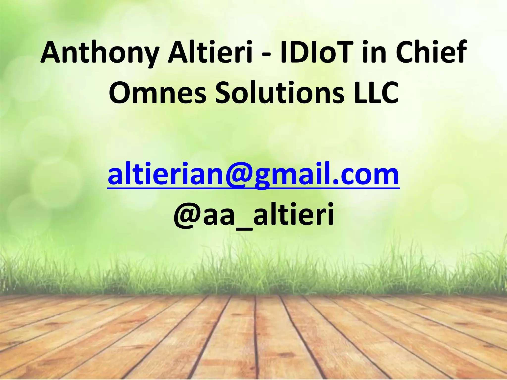 Anthony Altieri - IDIoT in Chief
Omnes Solutions LLC
altierian@gmail.com
@aa_altieri
 