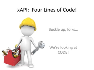 xAPI: Four Lines of Code!
Buckle up, folks…
We’re looking at
CODE!
 