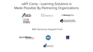 xAPI Camp - Learning Solutions is  
Made Possible By Partnering Organizations
With Generous Support From
 