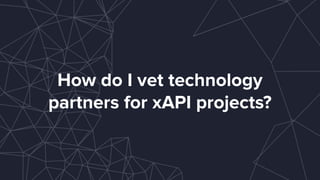 How do I vet technology
partners for xAPI projects?
 