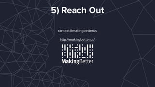 5) Reach Out
contact@makingbetter.us
http://makingbetter.us/
 