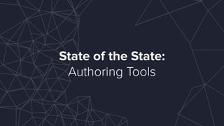 State of the State:
Authoring Tools
 