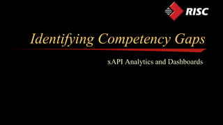 Identifying Competency Gaps
xAPI Analytics and Dashboards
 