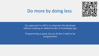 Do more by doing less
Our approach to xAPI is to empower the developer
without creating an added burden or knowledge gap.
...