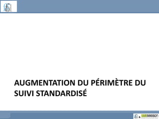 AUGMENTATION DU PÉRIMÈTRE DU 
SUIVI STANDARDISÉ 
 