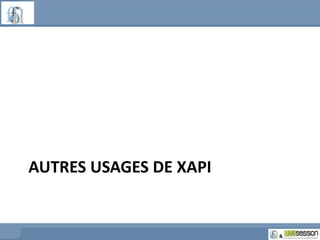 AUTRES USAGES DE XAPI 
 