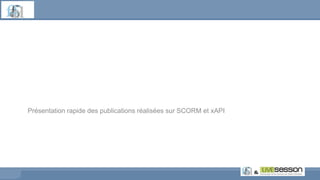 Présentation rapide des publications réalisées sur SCORM et xAPI
 