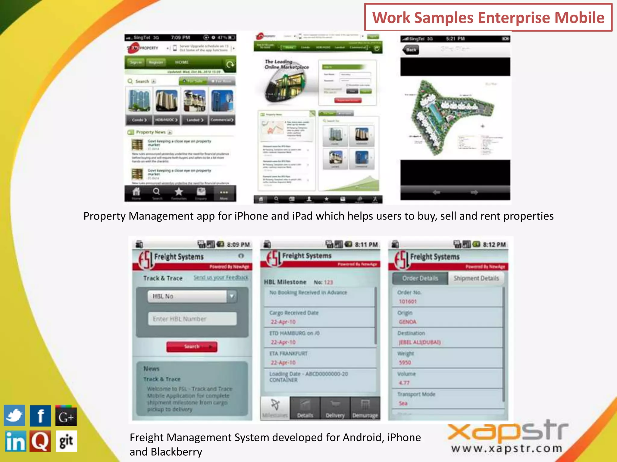 Work Samples Enterprise Mobile




Property Management app for iPhone and iPad which helps users to buy, sell and rent properties




         Freight Management System developed for Android, iPhone
         and Blackberry
 