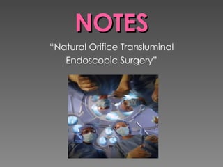 NOTES “ Natural Orifice Transluminal Endoscopic Surgery” 