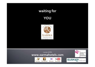 waiting for
       YOU




      +34 945.108.882

www.xarmahotels.com
 