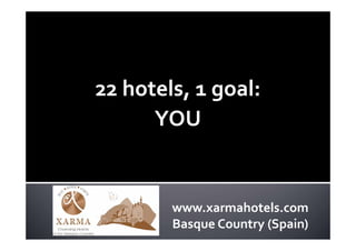 22 hotels, 1 goal:
      YOU


        www.xarmahotels.com
        Basque Country (Spain)
 