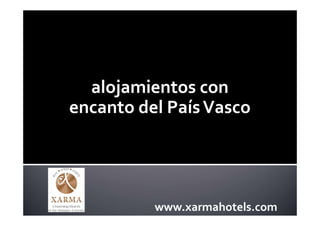 alojamientos con 
encanto del País Vasco




          www.xarmahotels.com
 