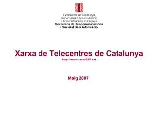 Maig 2007 Xarxa de Telecentres de Catalunya http://www.xarxa365.cat 