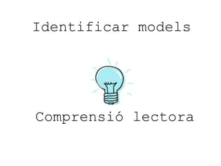 Identificar models

Comprensió lectora

 