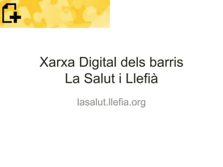 Xarxa Digital dels barris
La Salut i Llefià
lasalut.llefia.org
 