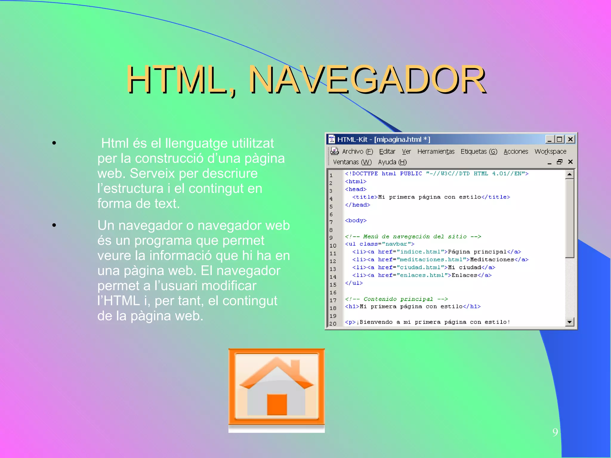 HTML, NAVEGADOR Html és el llenguatge utilitzat per la construcció d’una pàgina web. Serveix per descriure l’estructura i el contingut en forma de text.  Un navegador o navegador web és un programa que permet veure la informació que hi ha en una pàgina web. El navegador permet a l’usuari modificar l’HTML i, per tant, el contingut de la pàgina web.  